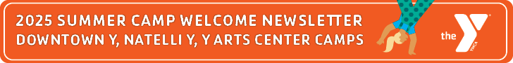 2025 Summer Camp Welcome Newsletter DOwntown Y, Natelli Y, y arts center Camps